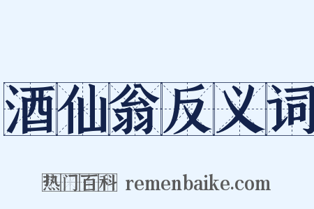 酒仙翁反义词是什么意思的图片